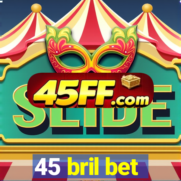 45 bril bet